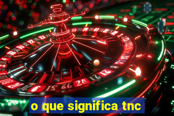 o que significa tnc